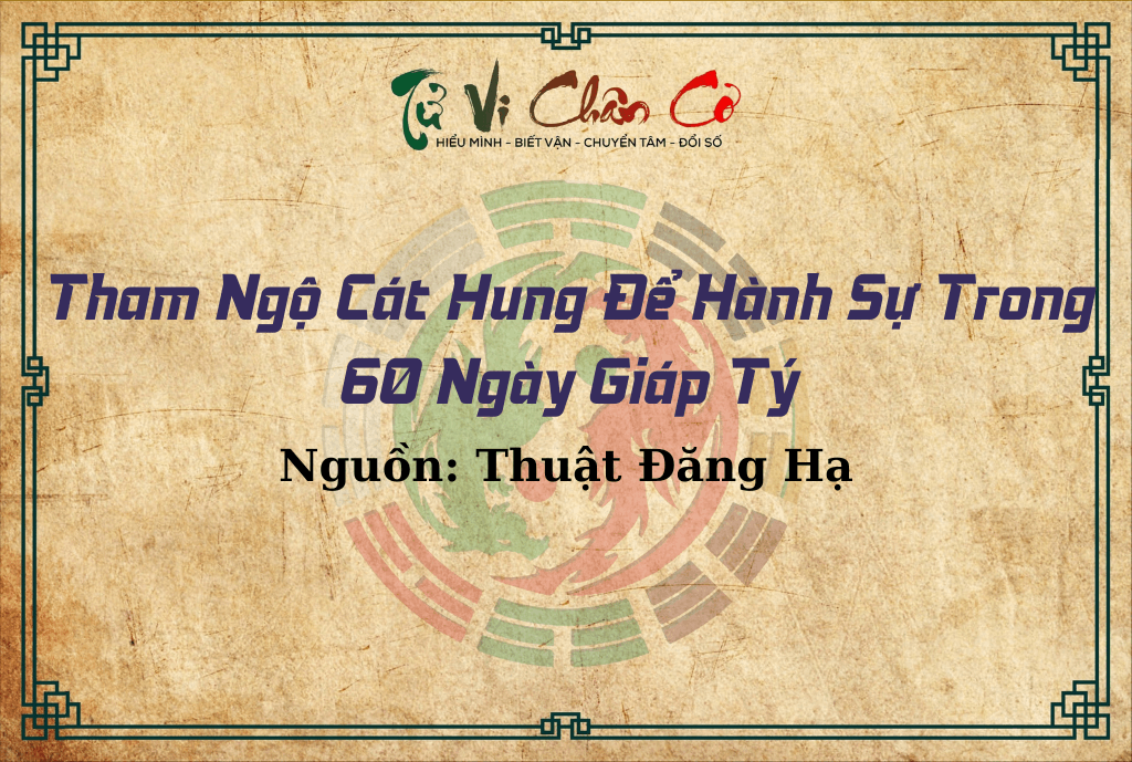 Tham Ngộ Cát Hung Để Hành Sự Trong 60 Ngày Giáp Tý